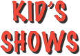 Kid’s 
shows      