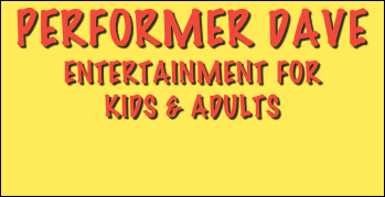 Performer Dave
entertainment for
kids & adults  
